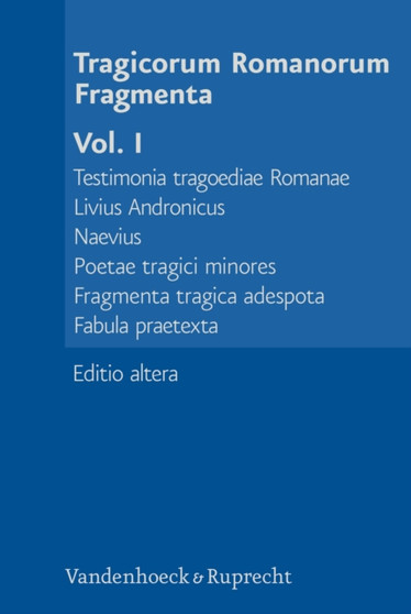 Tragicorum Romanorum Fragmenta. Vol. I : Livius Andronicus. Naevius. Tragici Minores. Fragmenta Adespota