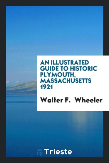 An Illustrated Guide to Historic Plymouth, Massachusetts 1921 by Walter F Wheeler - Paperback