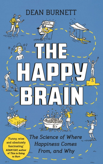 The Happy Brain : The Science of Where Happiness Comes From, and Why The Happy Brain : The Science of Where Happiness Comes From, and Why