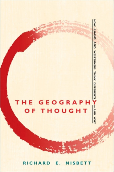 The Geography of Thought : How Asians and Westerners Think Differently - and Why