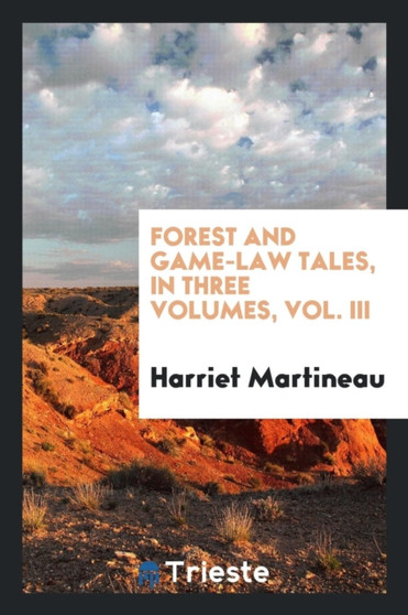 Forest and Game-Law Tales, in Three Volumes, Vol. III by Harriet Martineau - Paperback