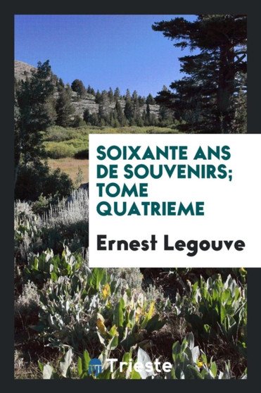Soixante ANS de Souvenirs; Tome Quatrieme by Ernest Legouve - Paperback