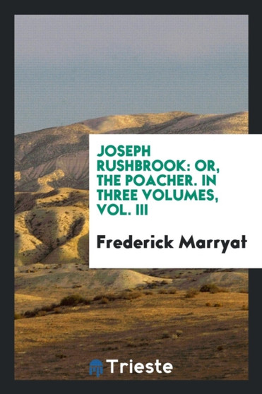 Joseph Rushbrook : Or, the Poacher. in Three Volumes, Vol. III by Captain Frederick Marryat - Paperback