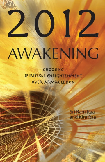 2012 Awakening : Choosing Spiritual Enlightenment Over Armageddon