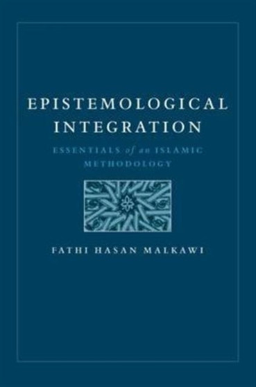 Epistemological Integration : Essentials of an Islamic Methodology