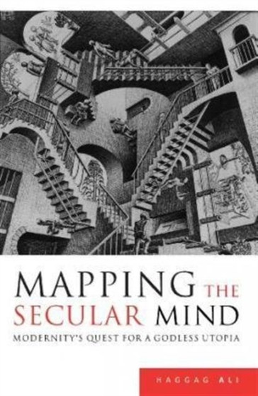 Mapping the Secular Mind : Modernity's Quest for a Godless Utopia
