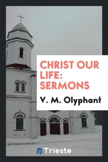 Christ Our Life : Sermons by V M Olyphant - Paperback