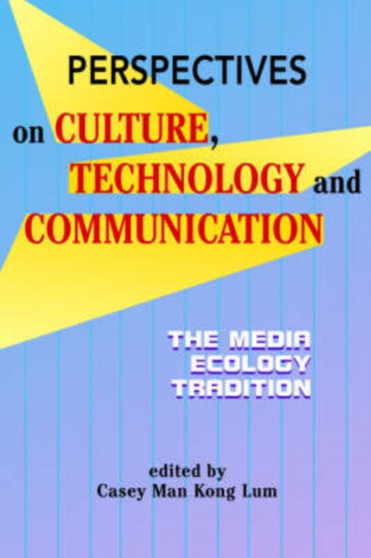 Perspectives on Culture, Technology and Communication : The Media Ecology Tradition