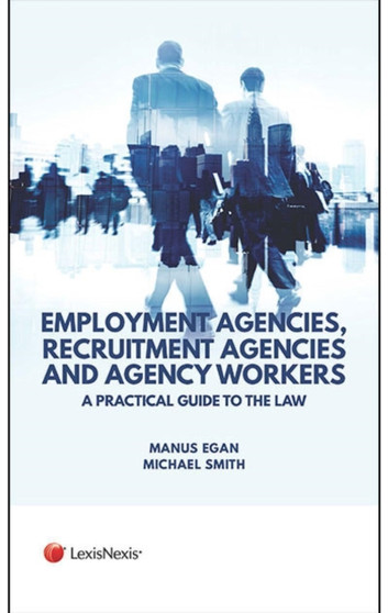 Employment Agencies, Recruitment Agencies and Agency Workers : A Practical Guide to the Law