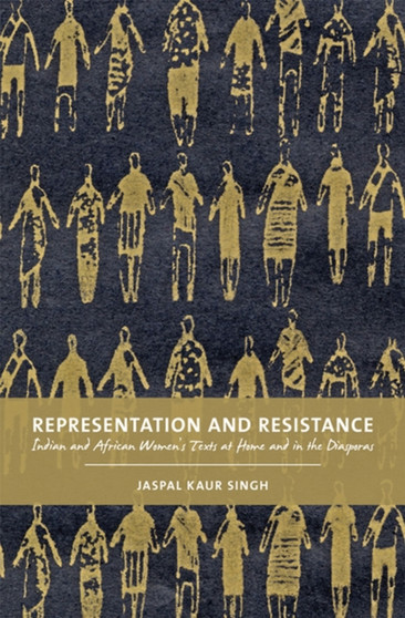 Representation and Resistance : South Asian and African Women's Texts at Home and in the Diaspora