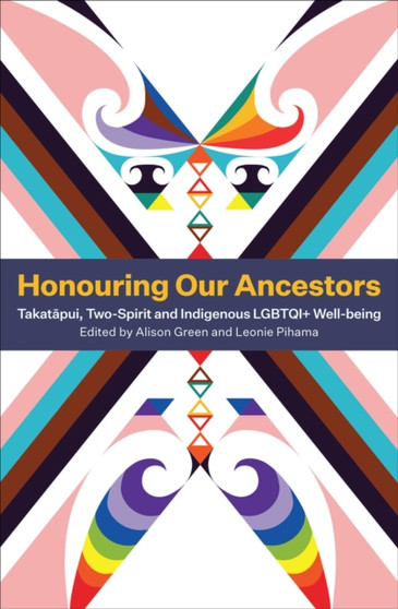 Honouring Our Ancestors : Takatapui, Two-Spirit and Indigenous LGBTQI+ Well-Being