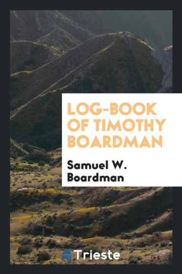 Log-Book of Timothy Boardman by Samuel W Boardman - Paperback