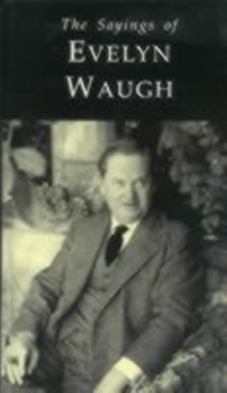 The Sayings of Evelyn Waugh
