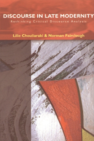 Discourse in Late Modernity : Rethinking Critical Discourse Analysis