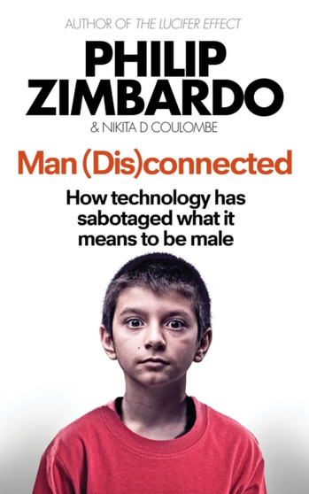 Man Disconnected : How technology has sabotaged what it means to be male