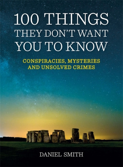 100 Things They Don't Want You To Know : Conspiracies, mysteries and unsolved crimes