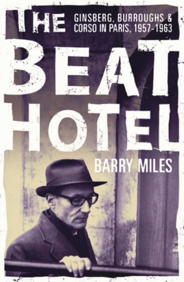 The Beat Hotel : Ginsberg, Burroughs and Corso in Paris, 1957-1963