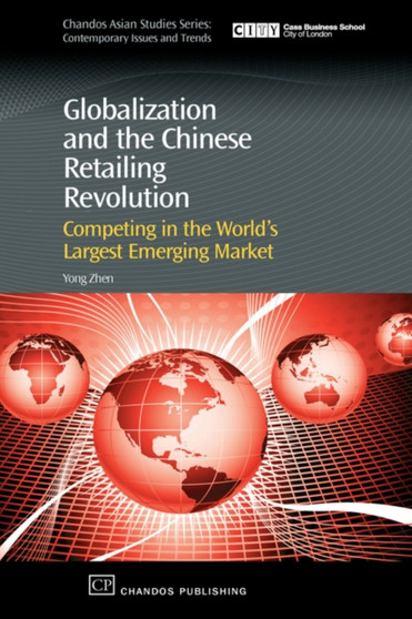 Globalization and the Chinese Retailing Revolution : Competing in the World's Largest Emerging Market