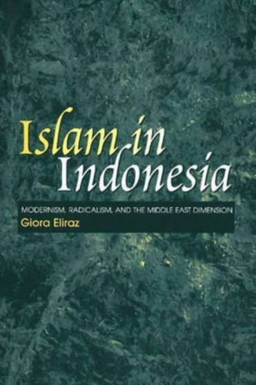Islam in Indonesia : Modernism, Radicalism and the Middle East Dimension