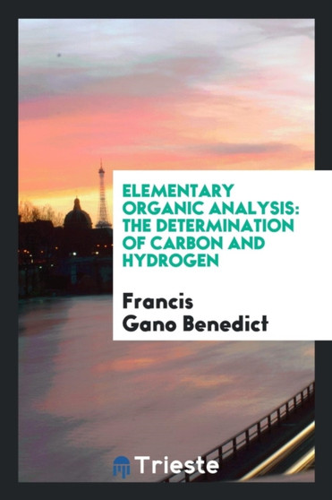 Elementary Organic Analysis : The Determination of Carbon and Hydrogen by Francis Gano Benedict - Paperback