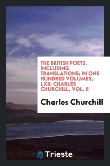 The British Poets. Including Translations; In One Hundred Volumes, LXII : Charles Churchill, Vol. II by Charles Colonel Churchill - Paperback