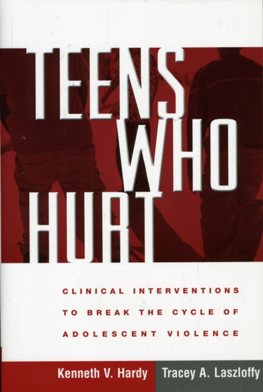 Teens Who Hurt : Clinical Interventions to Break the Cycle of Adolescent Violence