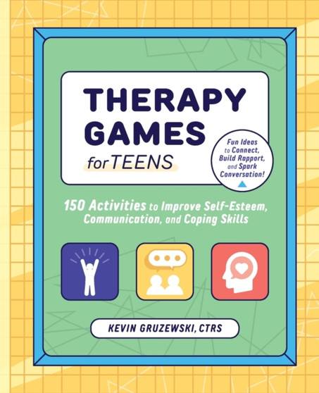 Therapy Games for Teens : 150 Activities to Improve Self-Esteem, Communication, and Coping Skills