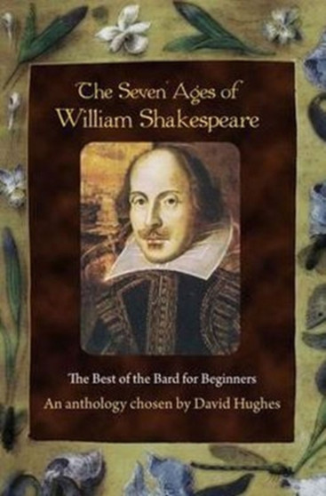 The Seven Ages of William Shakespeare : The Best of the Bard for Beginners