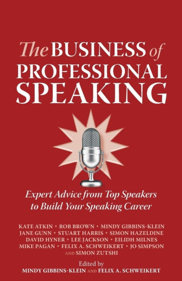 The Business of Professional Speaking : Expert Advice from Top Speakers to Build Your Speaking Career