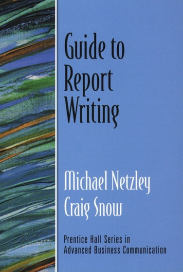 Guide to Report Writing (Guide to Business Communication Series)