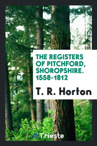 The Registers of Pitchford, Shoropshire. 1558-1812 by T R Horton - Paperback