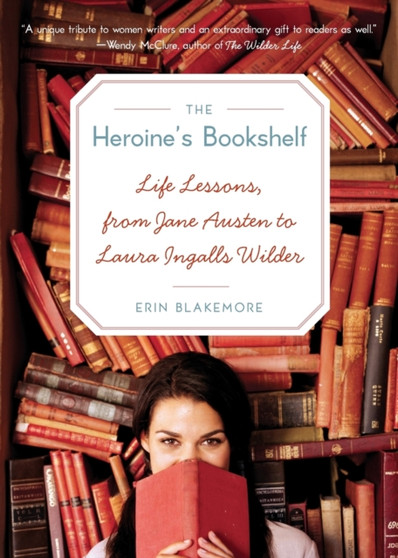 Heroine's Bookshelf, The : Life Lessons, from Jane Austen to Laura Ingalls Wilder