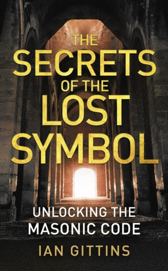 The Secrets of the Lost Symbol : Unlocking the Masonic Code