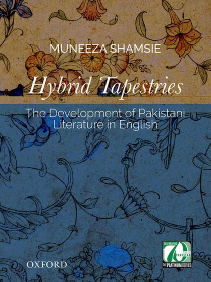 Hybrid Tapestries : The Development of Pakistani Literature in English