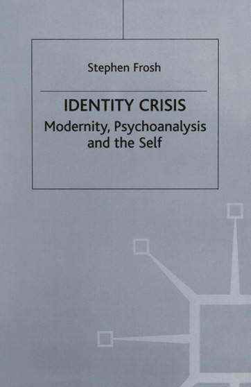 Identity Crisis : Modernity, Psychoanalysis and the Self