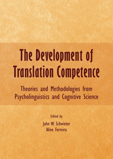 The Development of Translation Competence : Theories and Methodologies from Psycholinguistics and Cognitive Science