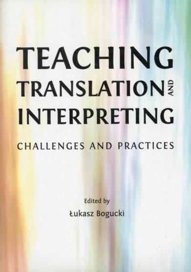 Teaching Translation and Interpreting : Challenges and Practices