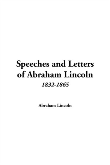Speeches and Letters of Abraham Lincoln, 1832-1865