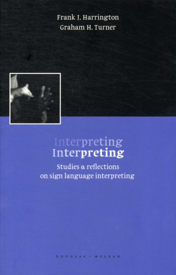 Interpreting Interpreting : Studies and Reflections on Sign Language Interpreting