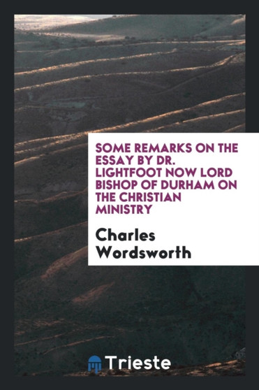 Some Remarks on the Essay by Dr. Lightfoot Now Lord Bishop of Durham on the Christian Ministry by Charles Wordsworth - Paperback