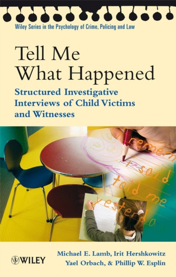 Tell Me What Happened : Structured Investigative Interviews of Child Victims and Witnesses