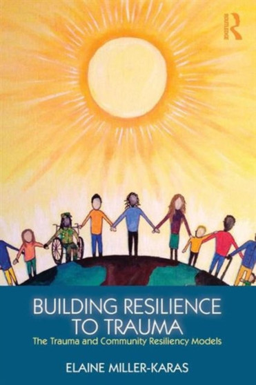 Building Resilience to Trauma : The Trauma and Community Resiliency Models