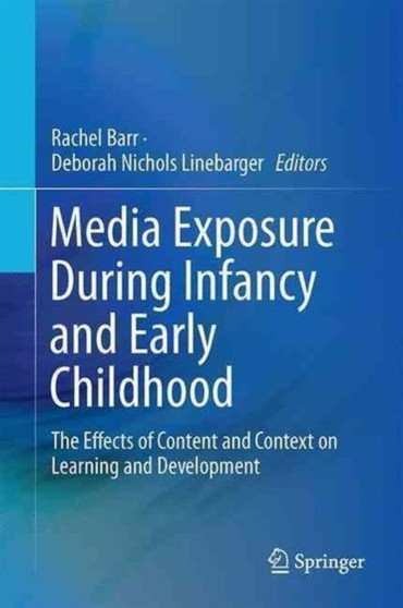 Media Exposure During Infancy and Early Childhood : The Effects of Content and Context on Learning and Development