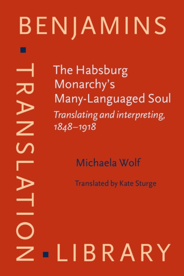 The Habsburg Monarchy's Many-Languaged Soul : Translating and interpreting, 1848-1918 : 116