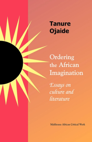Ordering the African Imagination : Essays on Culture and Literature