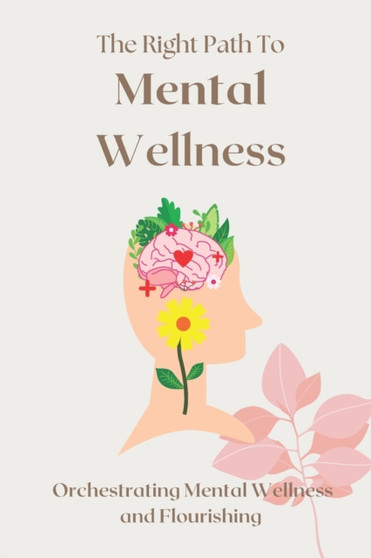 The Right Path To Mental Wellness : Orchestrating mental wellness and flourishing