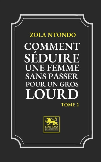 Comment Seduire une Femme sans passer pour un Gros Lourd - Tome 2