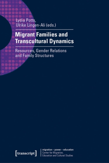 Migrant Families and Transcultural Dynamics : Resources, Gender Relations and Family Structures