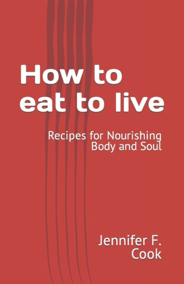 How to eat to live : Recipes for Nourishing Body and Soul