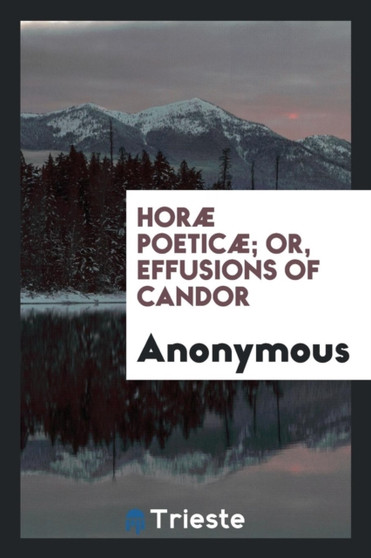 Hor?????? Poetic??????; Or, Effusions of Candor by Anonymous - Paperback